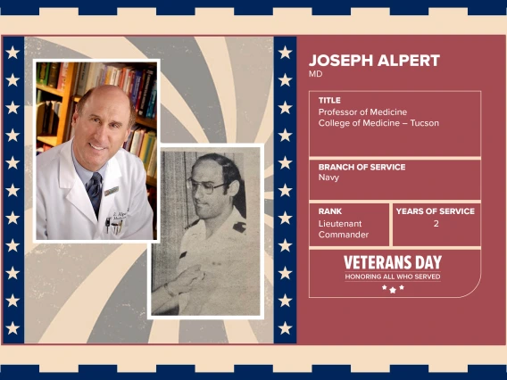 Poster with two photos of Joseph Alpert, MD, one current and one of him in uniform. Text on image has his name and this information: "Professor of Medicine College of Medicine – Tucson. Branch of Service: Navy; Rank: Lieutenant Commander; Years of Service: 2."