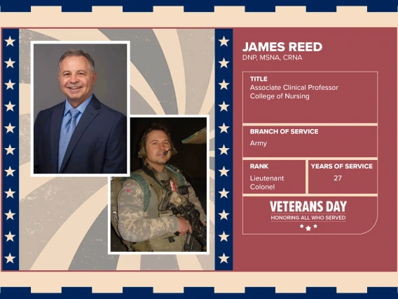 Poster with two photos of James Reed, DNP, MSNA, CRNA, one current and one of him in uniform. Text on image has his name and this information: “Associate Clinical Professor, College of Nursing. Branch of Service: Army; Rank: Lieutenant Colonel; Years of Service: 27."