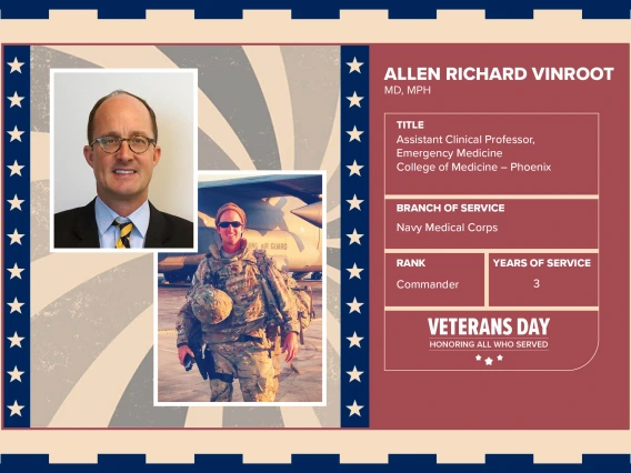 Poster with two photos of Allen Richard Vinroot, MD, MPH, one current and one of him in uniform. Text on image has his name and this information: “Clinical Associate Professor, Emergency Medicine, College of Medicine – Phoenix. Branch of Service: Navy Medical Corps; Rank: Commander; Years of Service: 3."