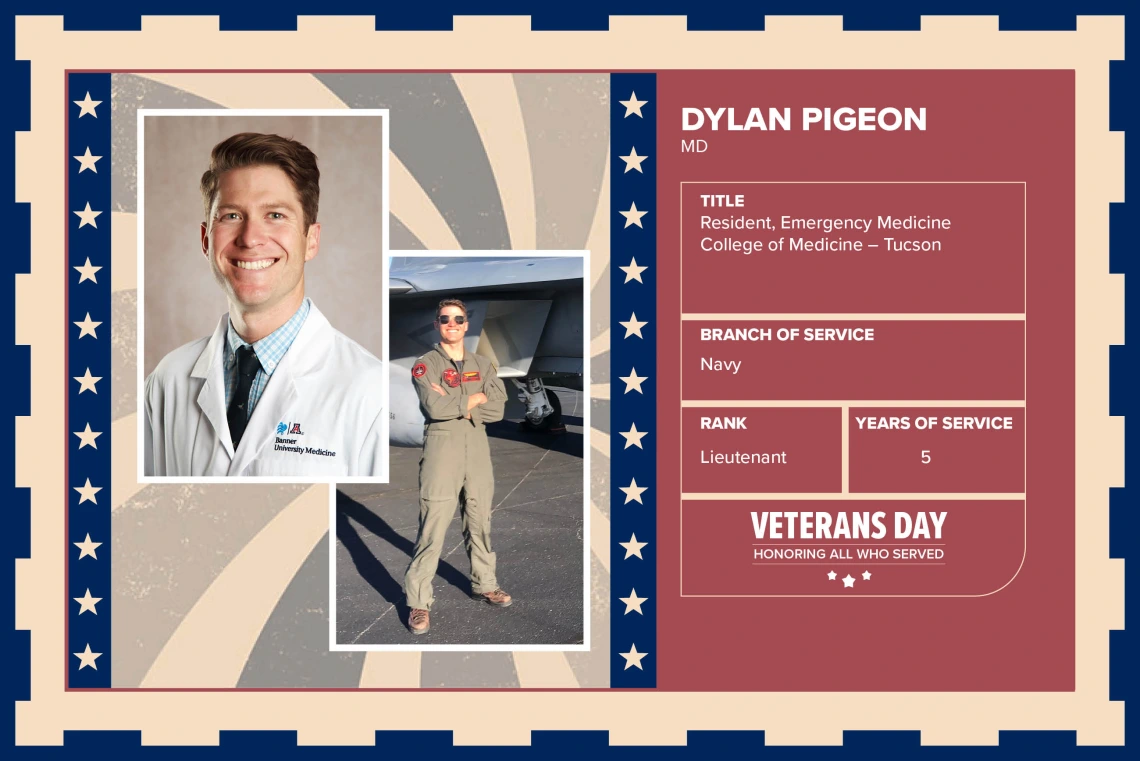 Poster with two photos of Dylan Pigeon, MD, one current and one of him in uniform. Text on image has his name and this information: “Resident, Emergency Medicine, College of Medicine – Tucson. Branch of Service: Navy; Rank: Lieutenant; Years of Service: 5."