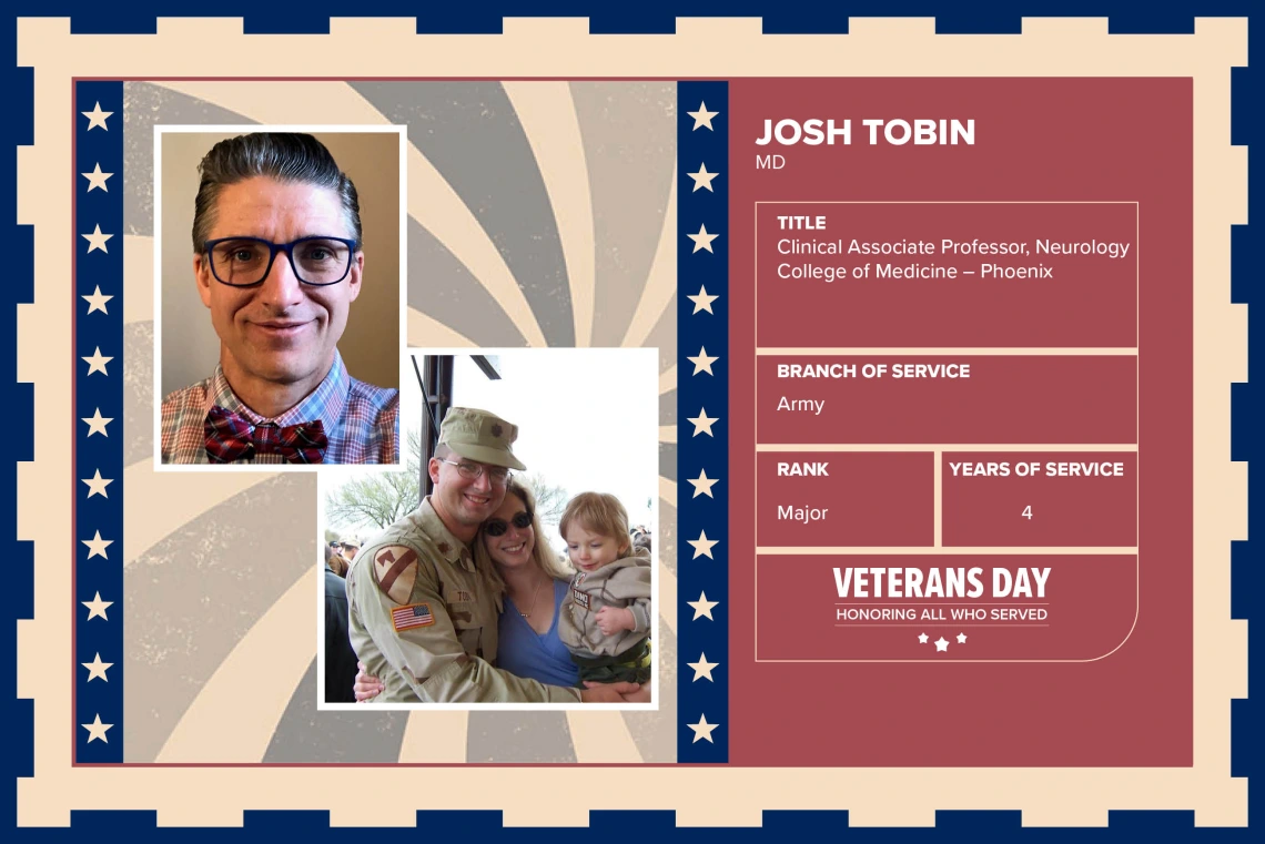 Poster with two photos of Josh Tobin, MD, one current and one of him in uniform. Text on image has his name and this information: “Clinical Associate Professor, Neurology, College of Medicine – Phoenix. Branch of Service: Army; Rank: Major; Years of Service: 4."